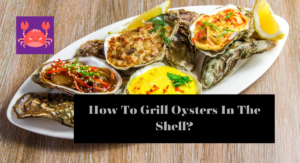 How To Grill Oysters In The Shell?